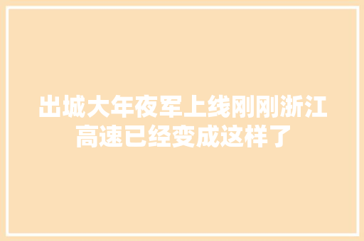 出城大年夜军上线刚刚浙江高速已经变成这样了