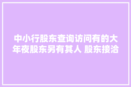 中小行股东查询访问有的大年夜股东另有其人 股东接洽关系方成老赖