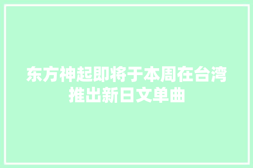 东方神起即将于本周在台湾推出新日文单曲