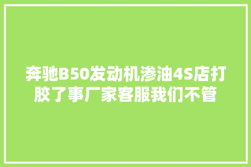 奔驰B50发动机渗油4S店打胶了事厂家客服我们不管