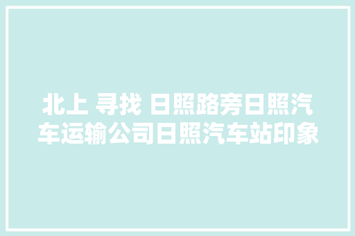北上 寻找 日照路旁日照汽车运输公司日照汽车站印象