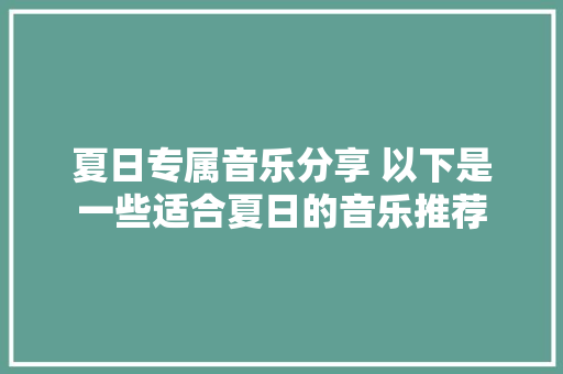 夏日专属音乐分享 以下是一些适合夏日的音乐推荐