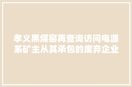 孝义黑煤窑再查询访问电源系矿主从其承包的废弃企业变压器接入