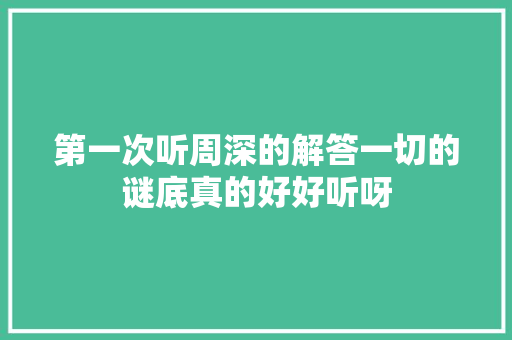 第一次听周深的解答一切的谜底真的好好听呀