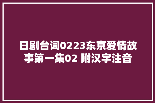 日剧台词0223东京爱情故事第一集02 附汉字注音