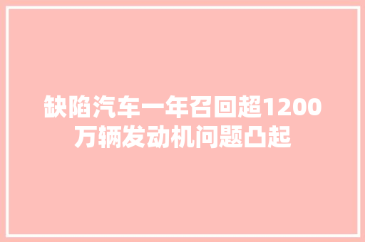 缺陷汽车一年召回超1200万辆发动机问题凸起 汽车知识