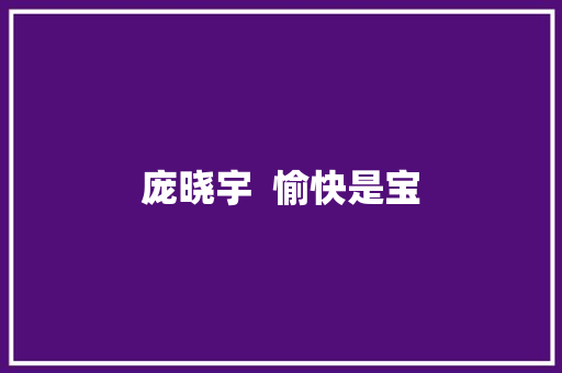 庞晓宇  愉快是宝