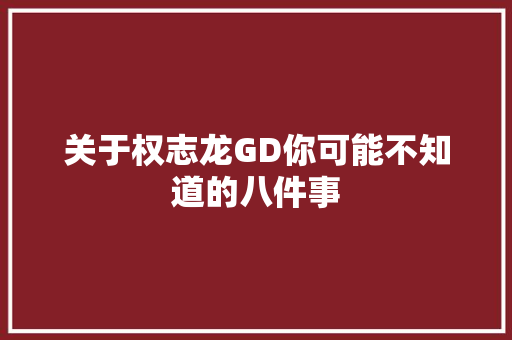 关于权志龙GD你可能不知道的八件事