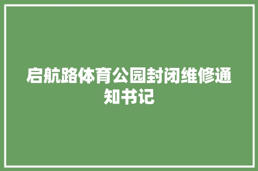 启航路体育公园封闭维修通知书记