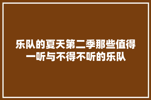乐队的夏天第二季那些值得一听与不得不听的乐队