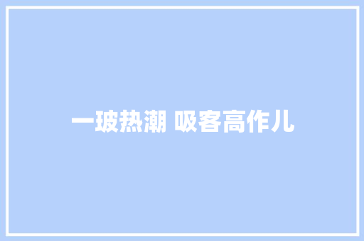 一玻热潮 吸客高作儿
