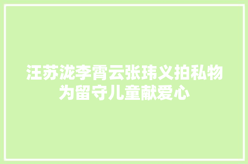 汪苏泷李霄云张玮义拍私物为留守儿童献爱心