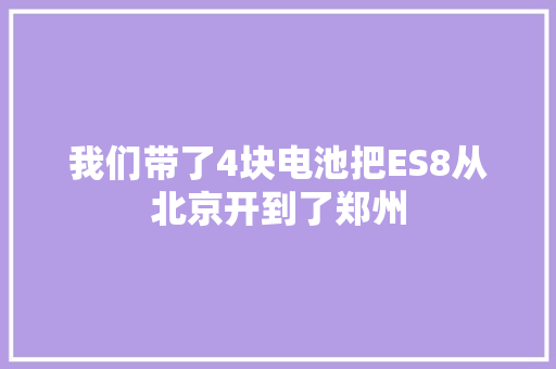 我们带了4块电池把ES8从北京开到了郑州