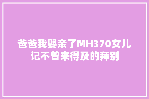 爸爸我娶亲了MH370女儿记不曾来得及的拜别