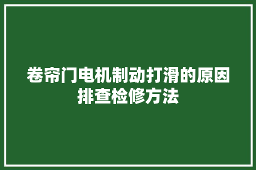 卷帘门电机制动打滑的原因排查检修方法