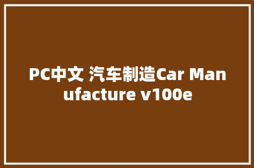 PC中文 汽车制造Car Manufacture v100e
