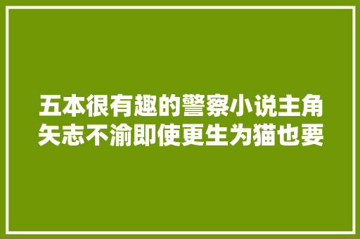 五本很有趣的警察小说主角矢志不渝即使更生为猫也要当警察