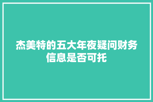 杰美特的五大年夜疑问财务信息是否可托