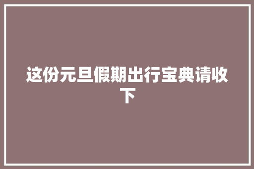 这份元旦假期出行宝典请收下