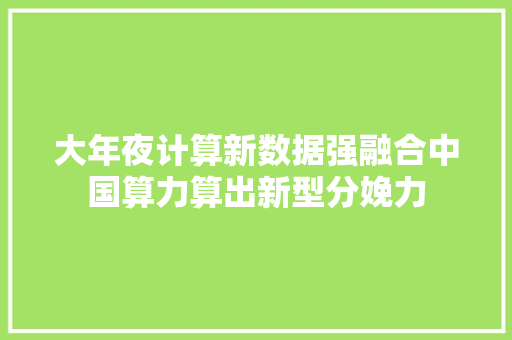 大年夜计算新数据强融合中国算力算出新型分娩力