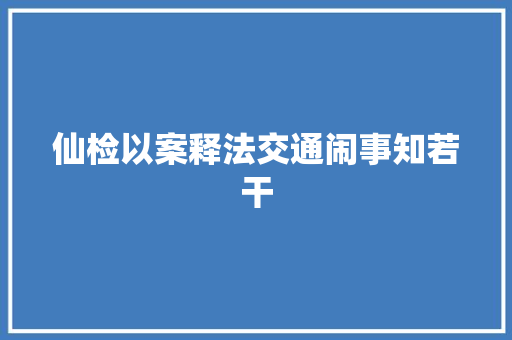 仙检以案释法交通闹事知若干