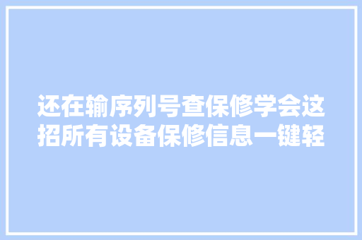 还在输序列号查保修学会这招所有设备保修信息一键轻松查