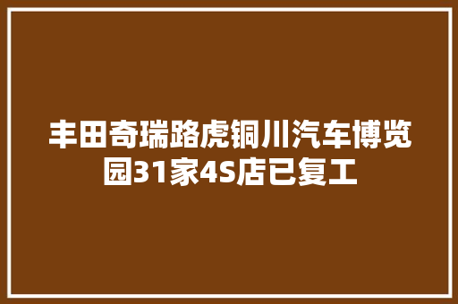 丰田奇瑞路虎铜川汽车博览园31家4S店已复工