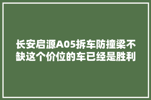 长安启源A05拆车防撞梁不缺这个价位的车已经是胜利了
