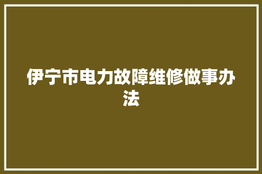 伊宁市电力故障维修做事办法