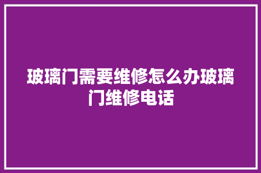 玻璃门需要维修怎么办玻璃门维修电话