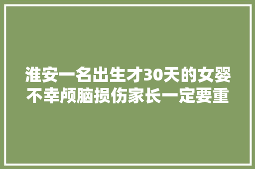 淮安一名出生才30天的女婴不幸颅脑损伤家长一定要重视