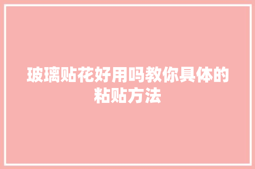 玻璃贴花好用吗教你具体的粘贴方法