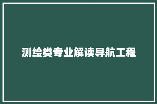 测绘类专业解读导航工程