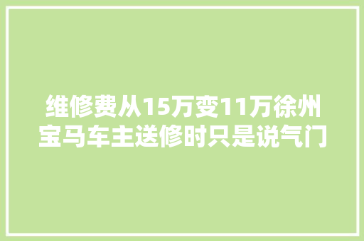 维修费从15万变11万徐州宝马车主送修时只是说气门坏了