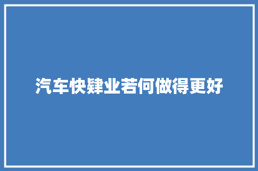 汽车快肄业若何做得更好
