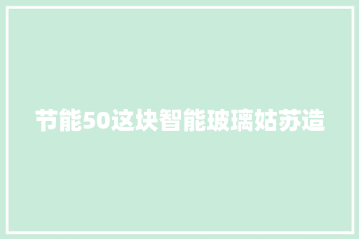 节能50这块智能玻璃姑苏造