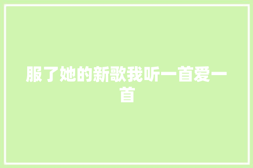 服了她的新歌我听一首爱一首