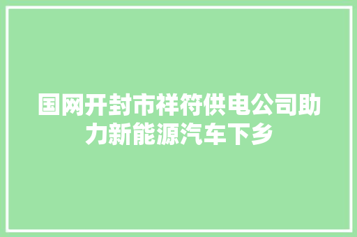 国网开封市祥符供电公司助力新能源汽车下乡