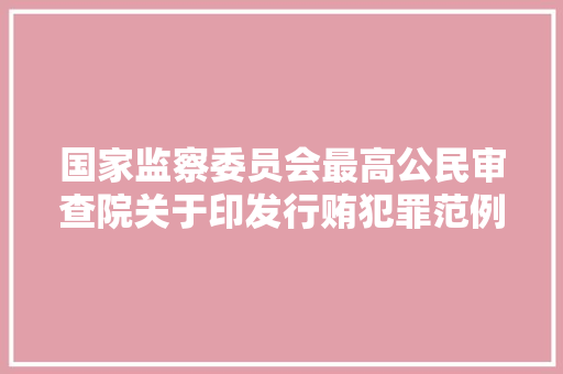 国家监察委员会最高公民审查院关于印发行贿犯罪范例案例的通知