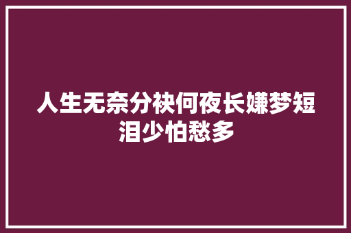 人生无奈分袂何夜长嫌梦短泪少怕愁多
