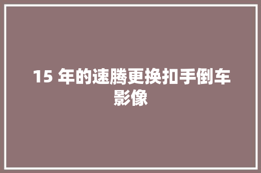 15 年的速腾更换扣手倒车影像