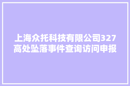 上海众托科技有限公司327高处坠落事件查询访问申报公布致1去世