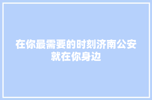 在你最需要的时刻济南公安就在你身边