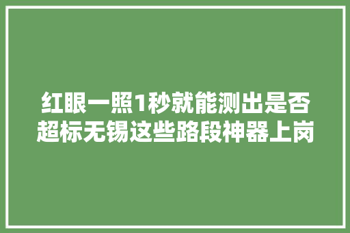 红眼一照1秒就能测出是否超标无锡这些路段神器上岗