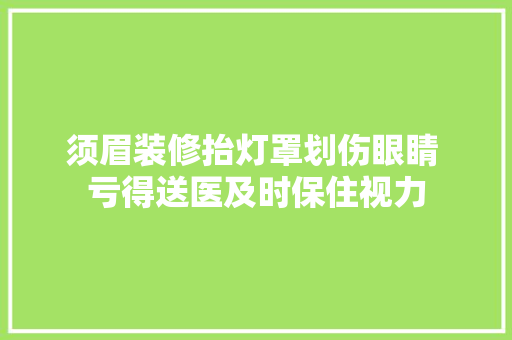 须眉装修抬灯罩划伤眼睛 亏得送医及时保住视力