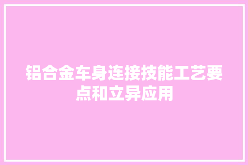 铝合金车身连接技能工艺要点和立异应用