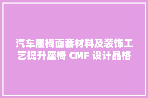 汽车座椅面套材料及装饰工艺提升座椅 CMF 设计品格感