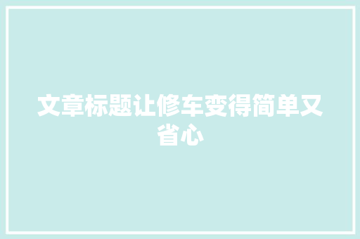 文章标题让修车变得简单又省心