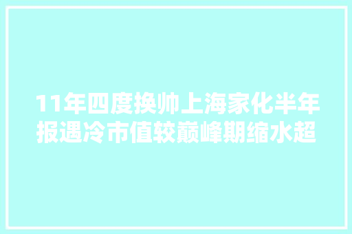 11年四度换帅上海家化半年报遇冷市值较巅峰期缩水超300亿