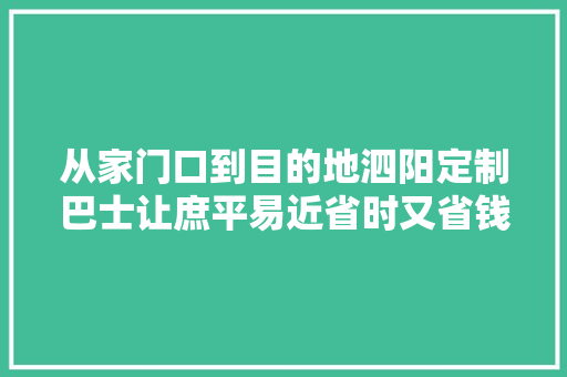 从家门口到目的地泗阳定制巴士让庶平易近省时又省钱